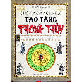 Chọn ngày giờ tốt, tạo táng phong thủy - Chu Nghĩa Minh - NXB Hồng Đức - Minh Lâm