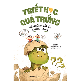 Triết Học Quả Trứng Và Những Đáp Án Khủng Long