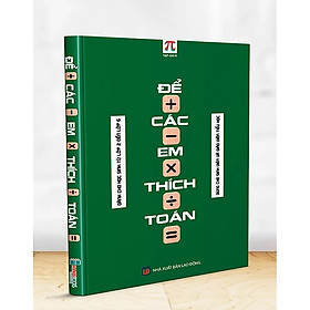 (GS Ngô Bảo Châu giới thiệu) ĐỂ CÁC EM THÍCH TOÁN - Dành cho học sinh từ lớp 2 đến lớp 6 - Tạp chí Pi -Hội Toán học Việt Nam
