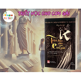 Triết học cho con gái – Melissa Shew & Kimberly Garchar - NXB Phụ Nữ Việt Nam