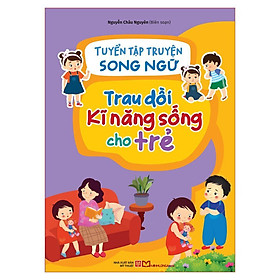 Sách Tổng Hợp Kiến Thức Hay: Tuyển Tập Truyện Song Ngữ - Trau Dồi Kĩ Năng Sống Cho Trẻ