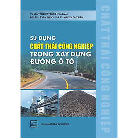 Sách - Sử Dụng Chất Thải Công Nghiệp Trong Xây Dựng Đường Ô Tô - NXB Xây Dựng
