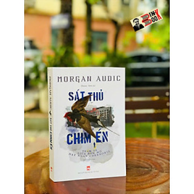 SÁT THỦ CHIM ÉN - THẢM ÁN GIỮA NẤM MỒ HẠT NHÂN CHERNOBYL – Morgan Audic – Hoàng Anh dịch – NXB Phụ Nữ Việt Nam