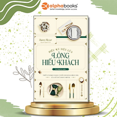 Điều Kỳ Diệu Của Lòng Hiếu Khách - Cẩm nang vô cùng chân thực và gần gũi để xây dựng và duy trì một nhà hàng thành công