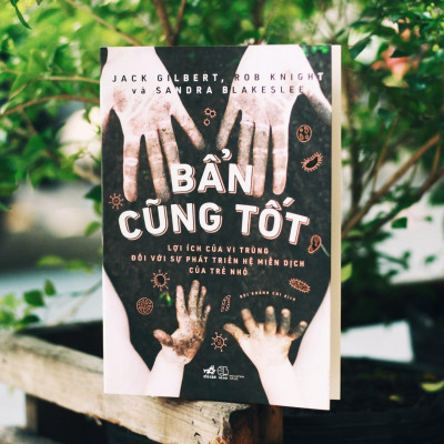 Bẩn Cũng Tốt - Lợi Ích Của Vi Trùng Đối Với Sự Phát Triển Hệ Miễn Dịch Của Trẻ Nhỏ