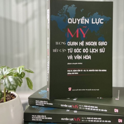 QUYỀN LỰC MỸ Trong Quan Hệ Ngoại Giao Tiếp Cận Từ Góc Độ Lịch Sử Và Văn Hóa - (Sách chuyên khảo) - PGS. TS. Đặng Cẩm Tú, GS. TS. Nguyễn Thái Yên Hương (Đồng chủ biên) - bìa mềm