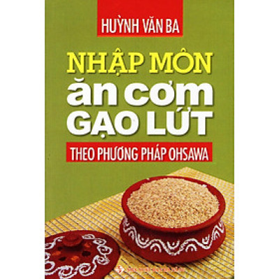 Nhập Môn Ăn Cơm Gạo Lứt Theo Phương Pháp Ohsawa (Tái Bản 2016)