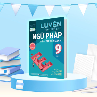 Luyện chuyên sâu ngữ pháp và bài tập tiếng anh Lớp 9 tập 2 (Global)