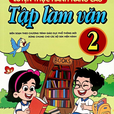 Luyện Thực Hành Nâng Cao Tập Làm Văn 2 (Biên Soạn Theo Chương Trình Giáo Dục Phổ Thông Mới - Dùng Chung Cho Các Bộ Sách Giáo Khoa Hiện Hành)