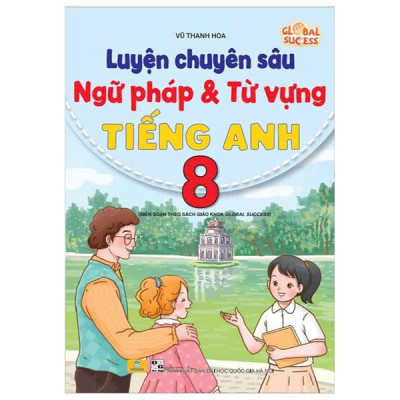 Sách - Luyện Chuyên Sâu Ngữ Pháp Và Từ Vựng Tiếng Anh 8 (Biên Soạn Theo Sách Giáo Khoa Global Success)