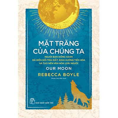 MẶT TRĂNG CỦA CHÚNG TA – Jill Stark, Rebecca Boyle – Phạm Thu Hòa dịch - NXB Trẻ