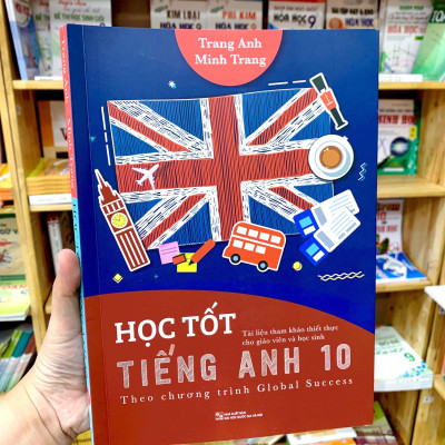 Học Tốt Tiếng Anh 10 - Theo Chương Trình Global Success (Tài Liệu Tham Khảo Thiết Thực Cho Giáo Viên Và Học Sinh)