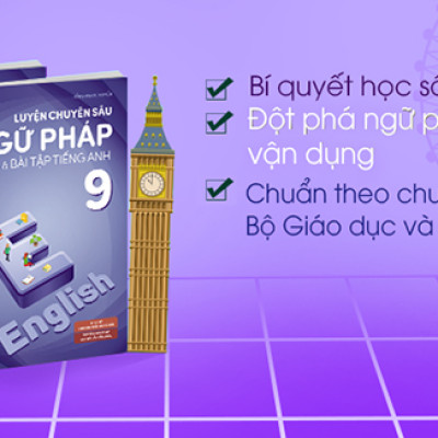 Luyện Chuyên Sâu Ngữ Pháp Và Bài Tập Tiếng Anh 9 (Chương Trình Mới)