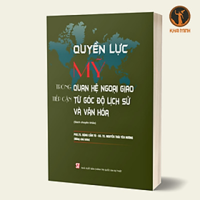 QUYỀN LỰC MỸ Trong Quan Hệ Ngoại Giao Tiếp Cận Từ Góc Độ Lịch Sử Và Văn Hóa - (Sách chuyên khảo) - PGS. TS. Đặng Cẩm Tú, GS. TS. Nguyễn Thái Yên Hương (Đồng chủ biên) - bìa mềm