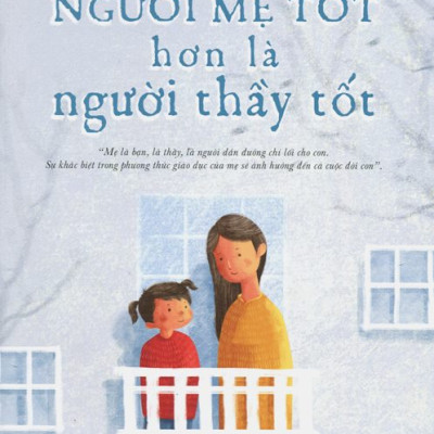 Người Mẹ Tốt Hơn Là Người Thầy Tốt (Tái Bản 2015)
