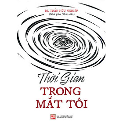 Thời Gian Trong Mắt Tôi - Hồi ký và ghi chép của bác sĩ Trần Hữu Nghiệp