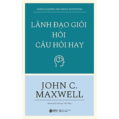 Lãnh Đạo Giỏi Hỏi Câu Hỏi Hay (Tái Bản)
