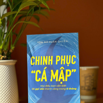 Sách - Chinh Phục “Cá Mập” - Mọi Điều Bạn Cần Biết Để Gọi Vốn Thành Công Trong 6 Tháng