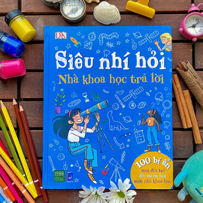 Siêu Nhí Hỏi Nhà Khoa Học Trả Lời - 100 Bí Ẩn Mọi Đứa Trẻ Đều Muốn Hỏi Một Nhà Khoa Học