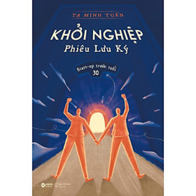 KHỞI NGHIỆP PHIÊU LƯU KÝ - START-UP TRƯỚC TUỔI 30