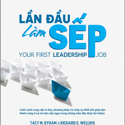 Lần Đầu Làm Sếp (Your First Leadership Job) - Tacy M. Byham, Richard S. Wellins - PACE Books