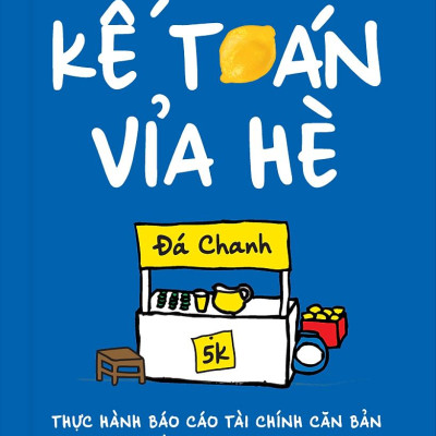 Kế Toán Vỉa Hè - Thực Hành Báo Cáo Tài Chính Căn Bản Từ Quầy Bán Nước Chanh
