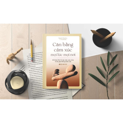 Cân Bằng Cảm Xúc Mọi Lúc Mọi Nơi - Thoát Khỏi Lo Âu, Kiểm Soát Sự Giận Dữ - Tái Bản Mới  - Bản Quyền