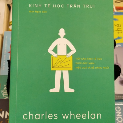 KINH TẾ HỌC TRẦN TRỤI (Naked Economics) - Tiếp Cận Kinh Tế Học Dưới Góc Nhìn Dễ Dàng Và Hiệu Quả Nhất - Charles Wheelan