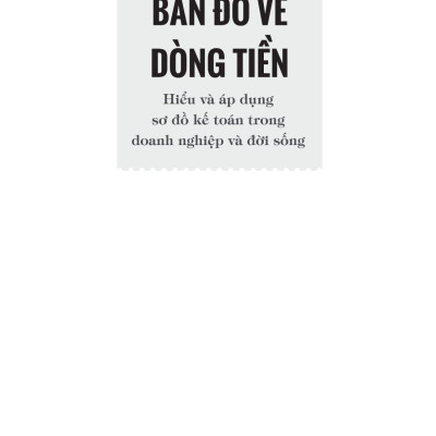 Bản Đồ Về Dòng Tiền - Hiểu Và Áp Dụng Sơ Đồ Kế Toán Trong Doanh Nghiệp Và Đời Sống