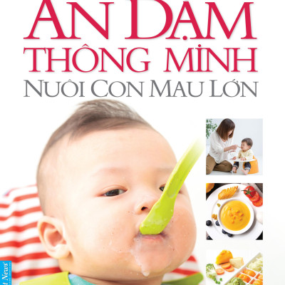 Ăn Dặm Thông Minh - Nuôi Con Mau Lớn (Tái Bản)