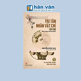 TRI TÂN NHÂN VẬT CHÍ TẬP CHÚ - QUYỂN 1: TỪ THỜI BẮC THUỘC ĐẾN NHÀ TRẦN