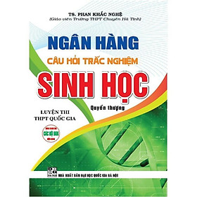 Sách - Ngân Hàng Câu Hỏi Trắc Nghiệm Sinh Học - Luyện Thi THPT Quốc Gia - Quyển Thượng - Dùng Chung Bộ SGK Hiện Hành