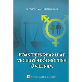 Sách - Hoàn thiện pháp luật về chuyển đổi giới tính ở Việt Nam - Nguyễn Văn Hợi - NXB Công an Nhân dân