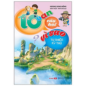 10 Vạn Câu Hỏi Vì Sao - Tự Nhiên Kỳ Thú (Tái Bản)