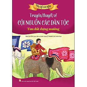 Mẹ kể con nghe: TRUYỀN THUYẾT VỀ CỘI NGUỒN CÁC DÂN TỘC :  Tìm đất dựng mường