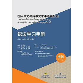 Sách - Tiêu Chuẩn Các Cấp Độ Tiếng Trung Trong Giáo Dục Tiếng Trung Quốc Tế - Giáo Trình Ngữ Pháp - Sơ Cấp - NXB Tổng Hợp