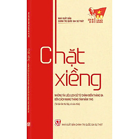 [Kỷ niệm 80 năm CMT8 và 2-9] CHẶT XIỀNG – Nhiều tác giả – NXB Chính trị Quốc gia Sự thật