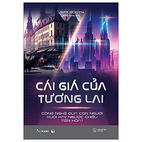 Cái Giá Của Tương Lai - Công Nghệ Đưa Con Người Xuôi Hay Ngược Chiều Tiến Hóa?