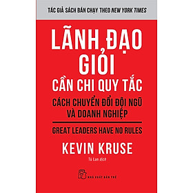 Lãnh Đạo Giỏi Cần Chi Quy Tắc - Cách Chuyển Đổi Đội Ngũ Và Doanh Nghiệp - Kevin Kruse