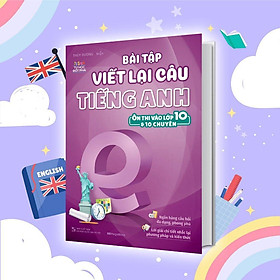 Sách - Bài Tập Viết Lại Câu Tiếng Anh - Ôn Thi Vào 10 Và 10 Chuyên - Megabook