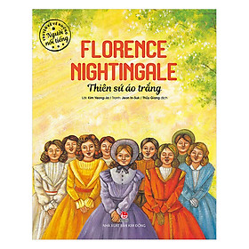 Truyện Kể Về Những Người Nổi Tiếng: Florence Nightingale - Thiên Sứ Áo Trắng