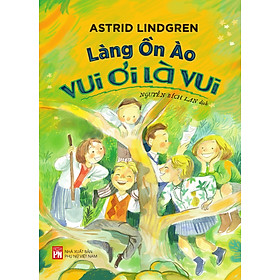 Làng ồn ào vui ơi là vui - Astrid Lindgren
