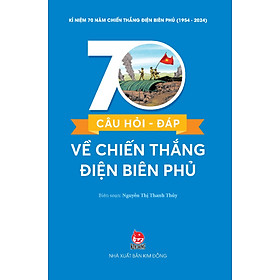 70 Câu Hỏi - Đáp Về Chiến Thắng Điện Biên Phủ