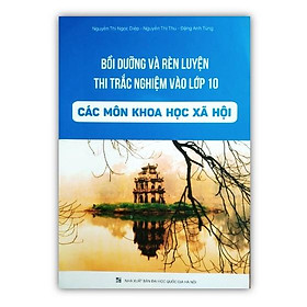 Sách Bồi dưỡng và rèn luyện thi vào lớp 10 THPT các môn KHXH
