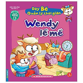 Rèn Luyện Kỹ Năng Sống Cho Trẻ 2-10 Tuổi - Dạy Bé Quản Lý Thời Gian - Wendy Lề Mề