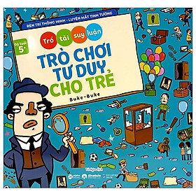 Trổ Tài Suy Luận - Trò Chơi Tư Duy Cho Trẻ (Dành Cho Bé Từ 5 Tuổi)