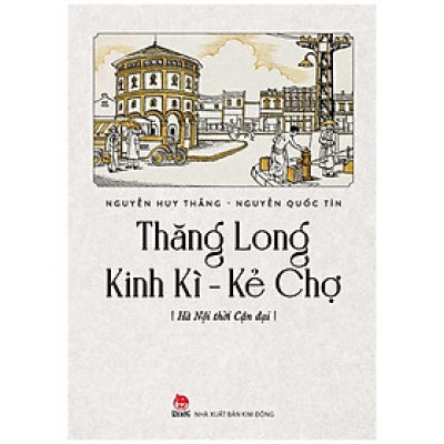 Thăng Long Kinh Kì - Kẻ Chợ - Hà Nội Thời Cận Đại