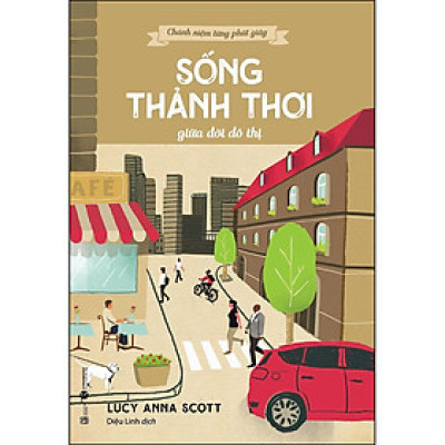 Chánh niệm từng phút giây - Sống thảnh thơi giữa đời đô thị