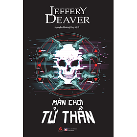 MÀN CHƠI TỬ THẦN- Jeffery Daever- Nguyễn Quang Huy dịch-Bách Việt - NXB Lao Động