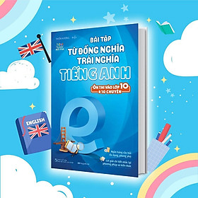 Sách - Bài Tập Từ Đồng Nghĩa, Trái Nghĩa Tiếng Anh - Ôn Thi Vào 10 Và 10 Chuyên - Megabook